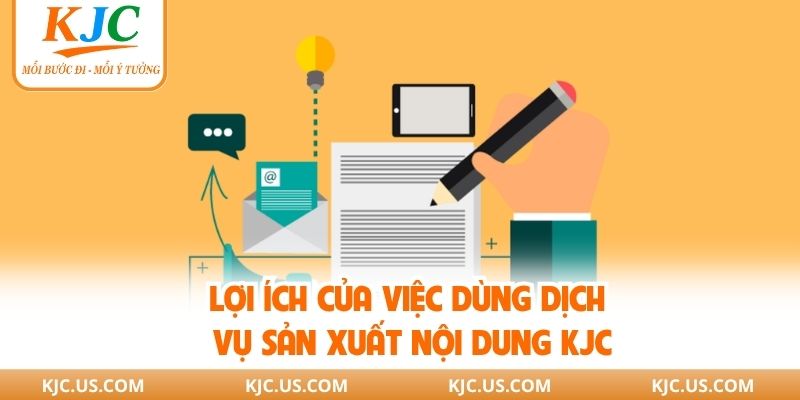 Lợi ích của việc dùng dịch vụ sản xuất nội dung của KJC