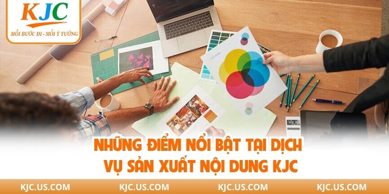 Những điểm nổi bật tại dịch vụ sản xuất nội dung KJC