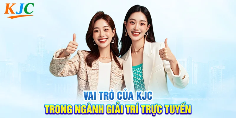 Vai Trò Của KJC Trong Ngành Giải Trí Trực Tuyến