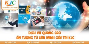 Dịch Vụ Quảng Cáo Ấn Tượng Từ Liên Minh Giải Trí KJC